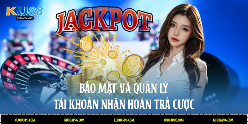 Hoàn Trả Cược Tại Nhà Cái Ku88: Bí Quyết Tối Ưu Hóa Ưu Đãi 4 Bảo mật và quản lý tài khoản nhận hoàn trả cược
