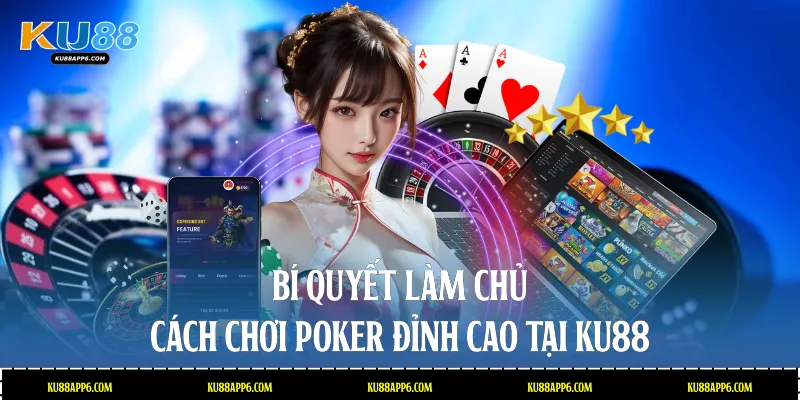 Bí Quyết Làm Chủ Cách Chơi Poker Đỉnh Cao Tại Nhà Cái Ku88 1 Cách chơi Poker