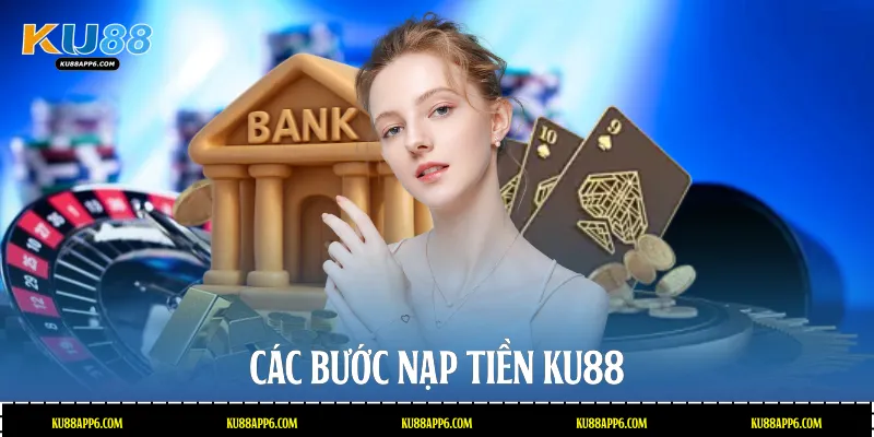 Các bước nạp tiền Ku88