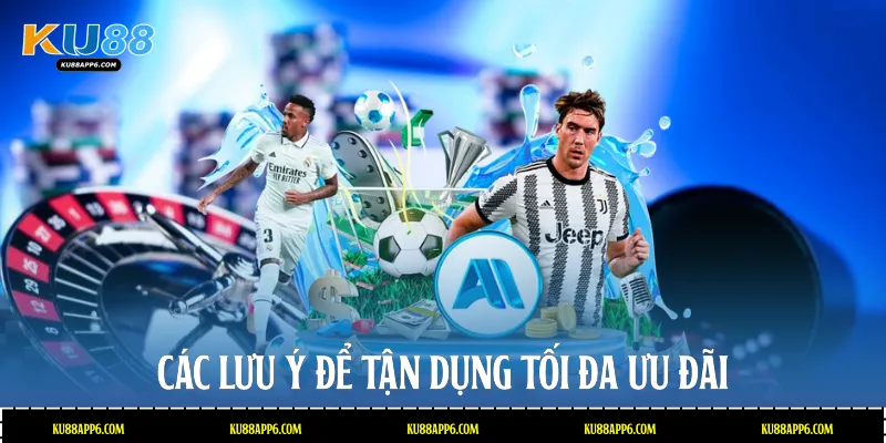 Các lưu ý để tận dụng tối đa ưu đãi