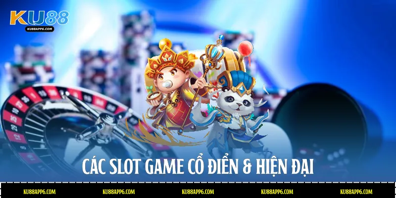 Nổ Hũ Ku88: Sân Chơi Giải Trí Săn Thưởng Cực Đỉnh 2026 2 Các slot game cổ điển & hiện đại