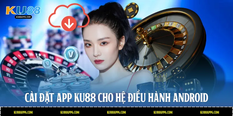 Cài đặt app Ku88 cho hệ điều hành Android