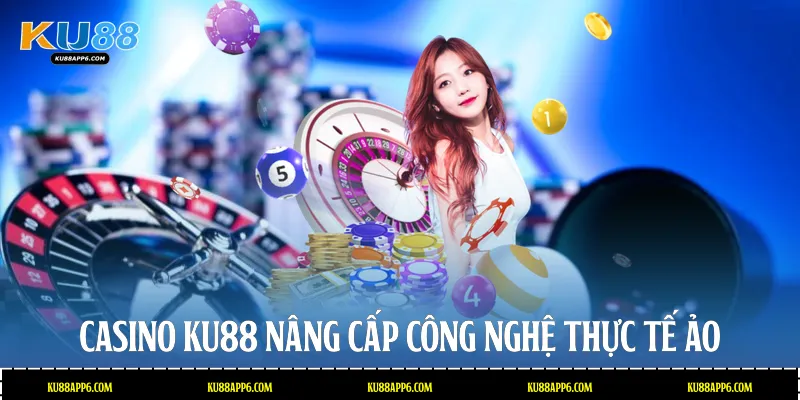 Casino Ku88: Sảnh Chơi Đẳng Cấp Và Trải Nghiệm Đỉnh Cao 4 Casino Ku88 nâng cấp công nghệ thực tế ảo