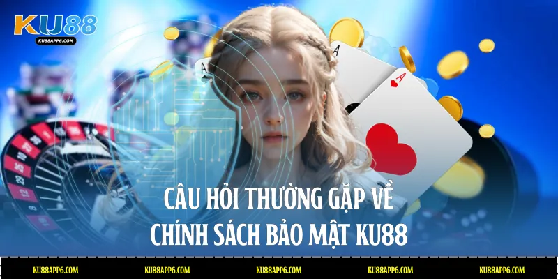Chính Sách Bảo Mật Tại Ku88: Cam Kết An Toàn Tuyệt Đối 4 Câu hỏi thường gặp về chính sách bảo mật Ku88