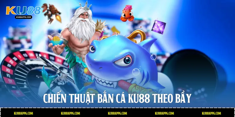 Bắn Cá Ku88: Thế Giới Đại Dương Kỳ Thú, Nhận Thưởng Khủng 3 Chiến thuật bắn cá Ku88 theo bầy