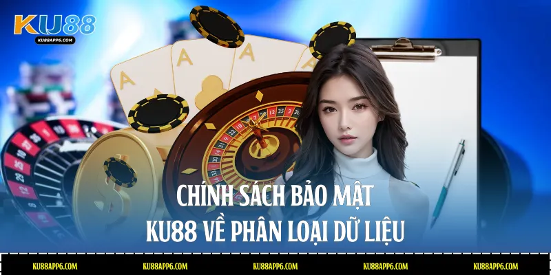 Chính Sách Bảo Mật Tại Ku88: Cam Kết An Toàn Tuyệt Đối 2 Chính sách bảo mật Ku88 về phân loại dữ liệu