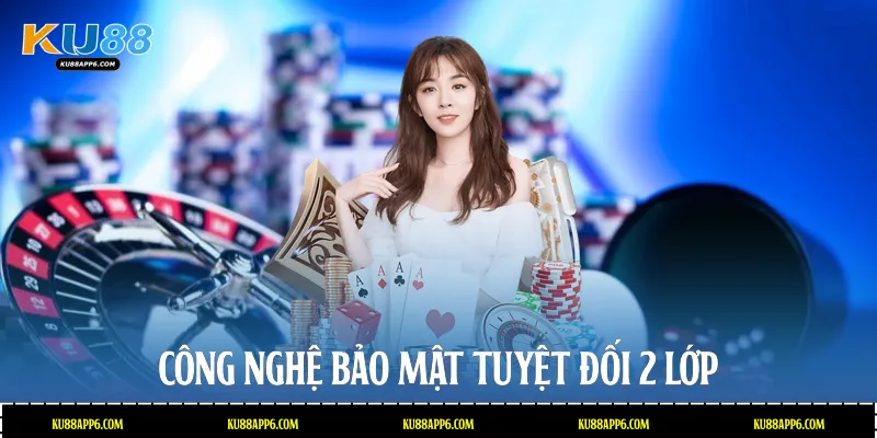 Casino Ku88: Sảnh Chơi Đẳng Cấp Và Trải Nghiệm Đỉnh Cao 3 Công nghệ bảo mật tuyệt đối 2 lớp