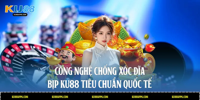 Công nghệ chống Xóc đĩa bịp Ku88 tiêu chuẩn quốc tế 