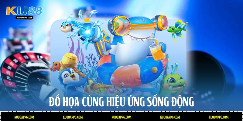 Đồ họa cùng hiệu ứng sống động