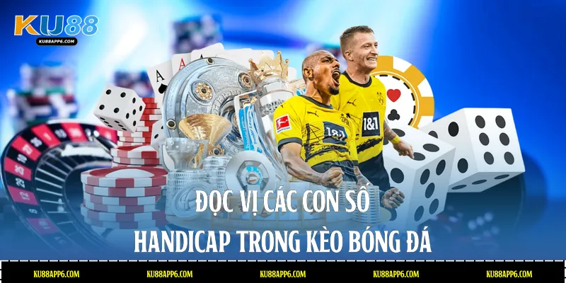 Kèo Bóng Đá Ku88: Nhận Định Cược Chuẩn Để Thắng Lớn 3 Đọc vị các con số Handicap trong kèo bóng đá