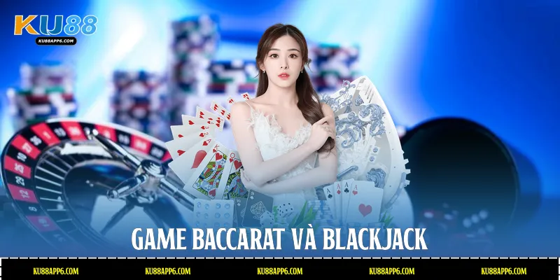 Casino Ku88: Sảnh Chơi Đẳng Cấp Và Trải Nghiệm Đỉnh Cao 2 Game Baccarat và Blackjack
