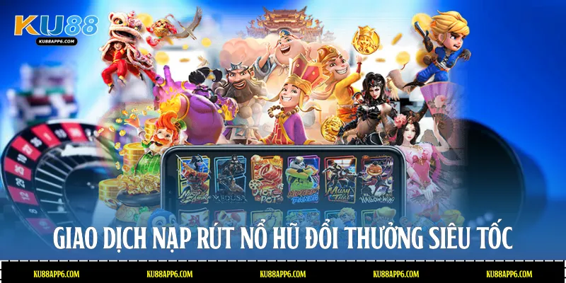 Giao dịch nạp rút nổ hũ đổi thưởng siêu tốc