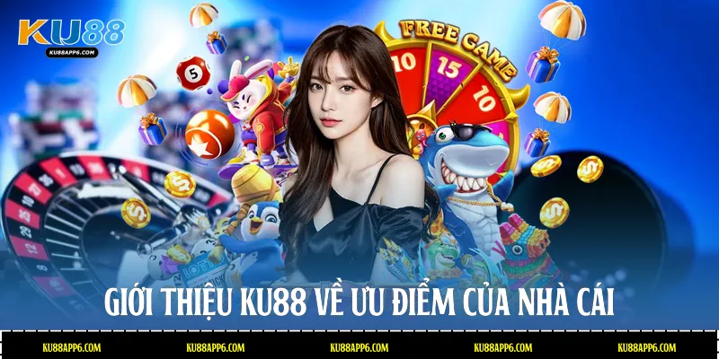 Giới thiệu Ku88 về ưu điểm của nhà cái
