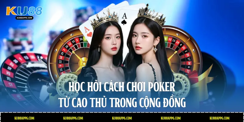 Bí Quyết Làm Chủ Cách Chơi Poker Đỉnh Cao Tại Nhà Cái Ku88 4 Học hỏi cách chơi Poker từ cao thủ trong cộng đồng