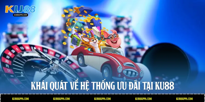 Khái quát về hệ thống ưu đãi tại Ku88