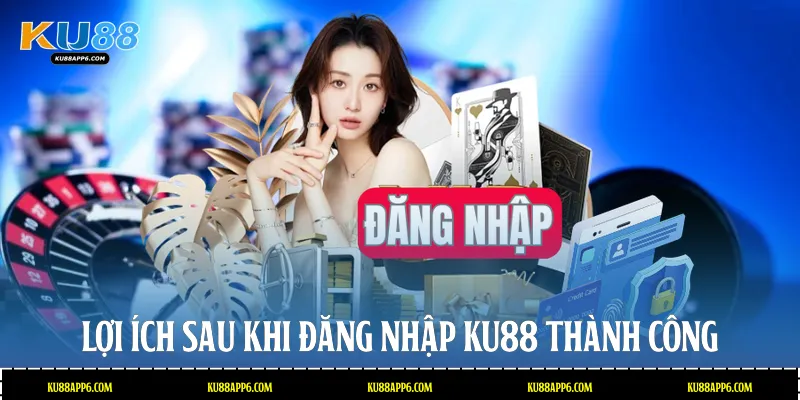 Đăng Nhập Ku88: Hướng Dẫn Truy Cập Tài Khoản An Toàn 4 Lợi ích sau khi Đăng nhập Ku88 thành công