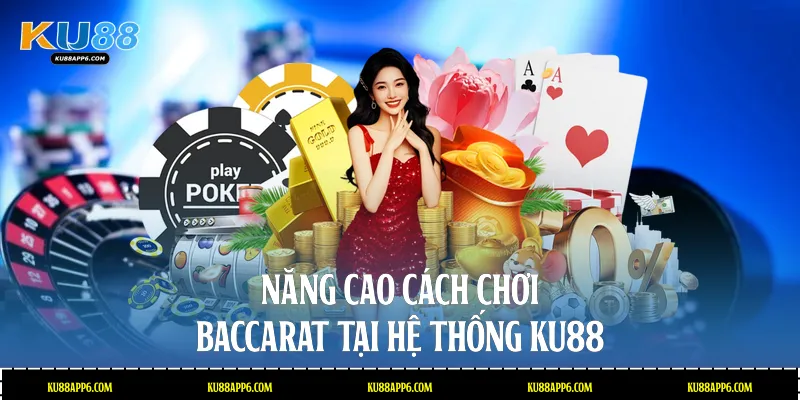 Hướng Dẫn Cách Chơi Baccarat Chuyên Nghiệp Tại Ku88 4 Năng cao cách chơi Baccarat tại hệ thống Ku88