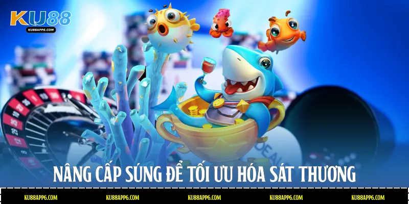 Bắn Cá Ku88: Thế Giới Đại Dương Kỳ Thú, Nhận Thưởng Khủng 2 Nâng cấp súng để tối ưu hóa sát thương