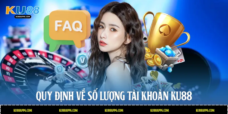 Giải Đáp Chi Tiết Câu Hỏi Thường Gặp Tại Nhà Cái Ku88 2 Quy định về số lượng tài khoản Ku88