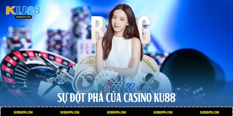 Casino Ku88: Sảnh Chơi Đẳng Cấp Và Trải Nghiệm Đỉnh Cao 1 Sự đột phá của Casino Ku88