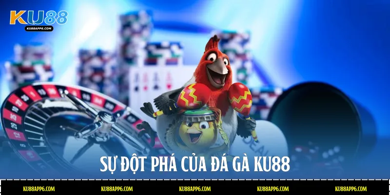 Sự đột phá của Đá gà Ku88