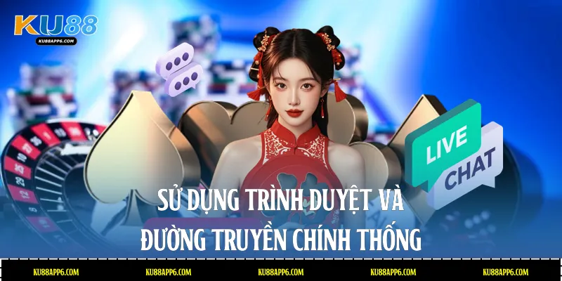 Đăng Nhập Ku88: Hướng Dẫn Truy Cập Tài Khoản An Toàn 3 Sử dụng trình duyệt và đường truyền chính thống