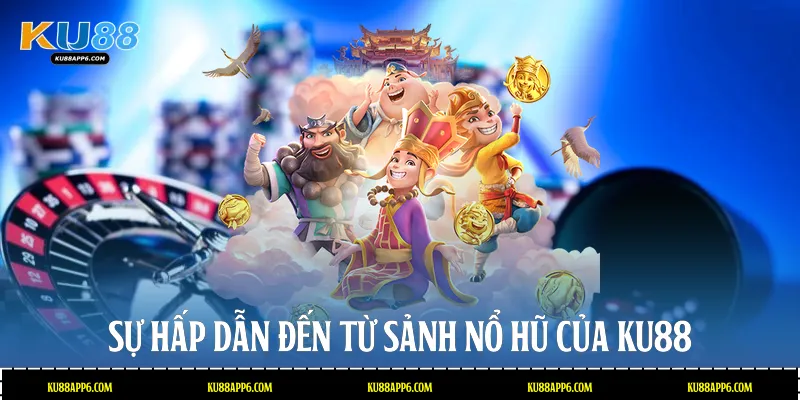Nổ Hũ Ku88: Sân Chơi Giải Trí Săn Thưởng Cực Đỉnh 2026 1 Sự hấp dẫn đến từ sảnh Nổ hũ của Ku88