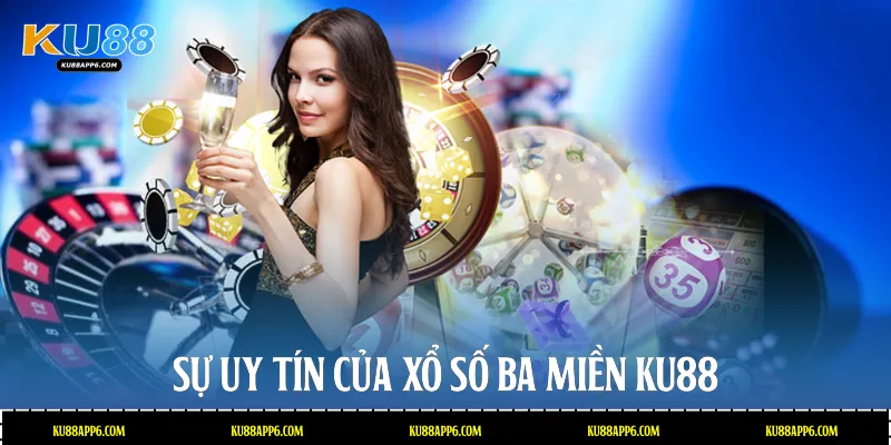 Sự uy tín của Xổ số ba miền Ku88