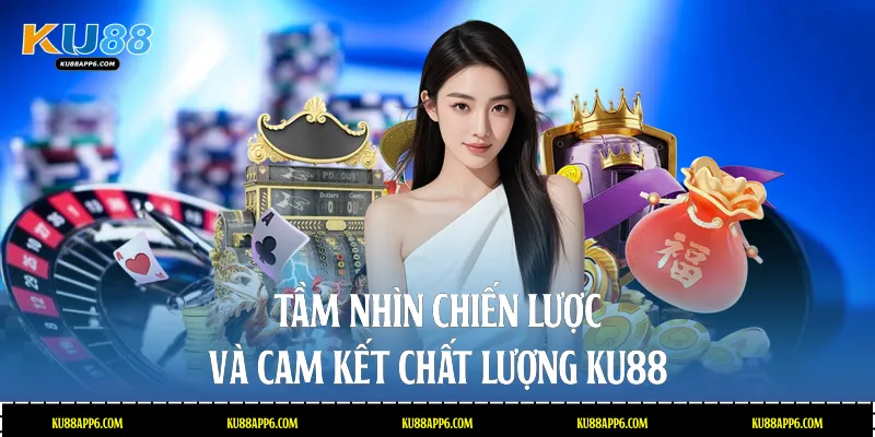 Tầm nhìn chiến lược và cam kết chất lượng Ku88