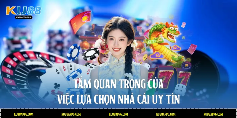 Tầm quan trọng của việc lựa chọn nhà cái uy tín