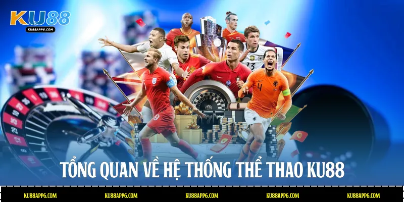 Tổng quan về hệ thống Thể thao Ku88