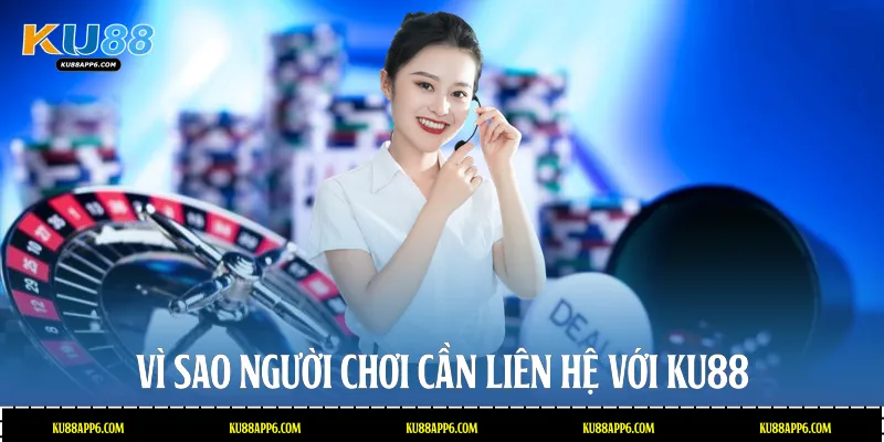 Vì sao người chơi cần liên hệ với Ku88